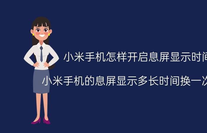 小米手机怎样开启息屏显示时间 小米手机的息屏显示多长时间换一次位置？